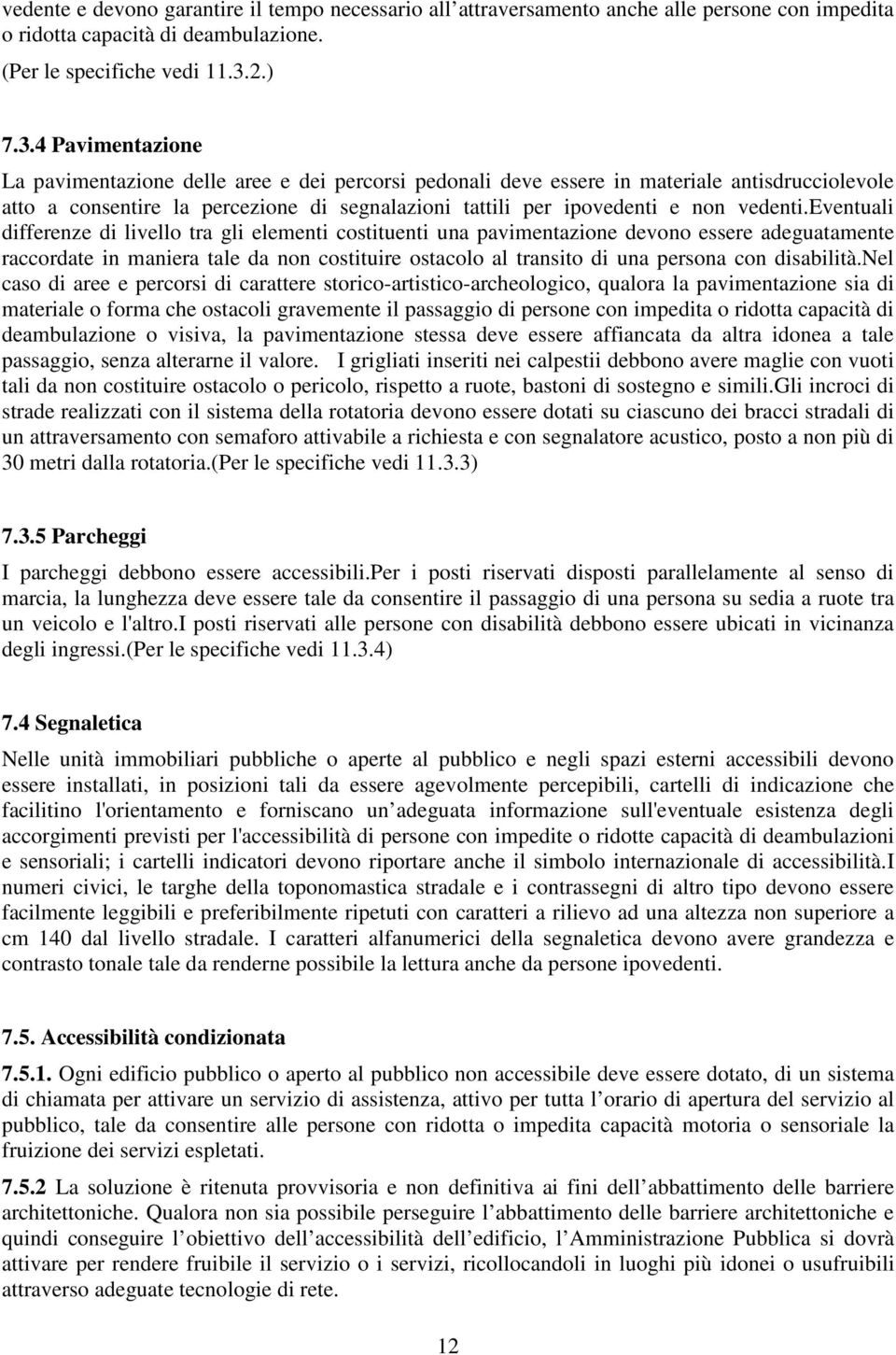 4 Pavimentazione La pavimentazione delle aree e dei percorsi pedonali deve essere in materiale antisdrucciolevole atto a consentire la percezione di segnalazioni tattili per ipovedenti e non vedenti.