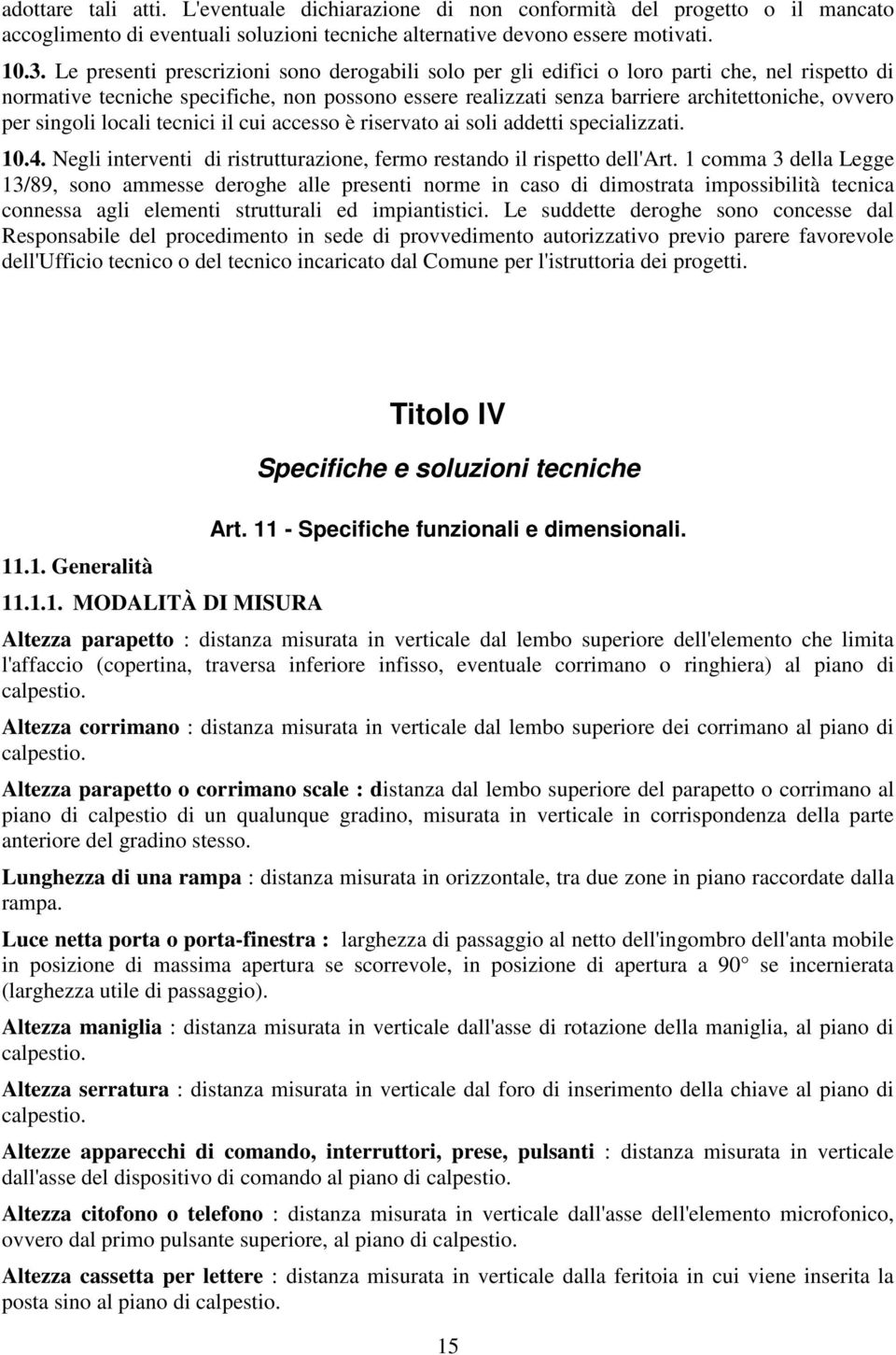 singoli locali tecnici il cui accesso è riservato ai soli addetti specializzati. 10.4. Negli interventi di ristrutturazione, fermo restando il rispetto dell'art.