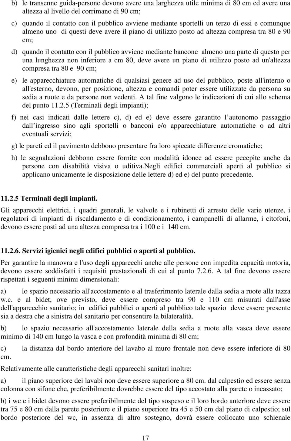 parte di questo per una lunghezza non inferiore a cm 80, deve avere un piano di utilizzo posto ad un'altezza compresa tra 80 e 90 cm; e) le apparecchiature automatiche di qualsiasi genere ad uso del