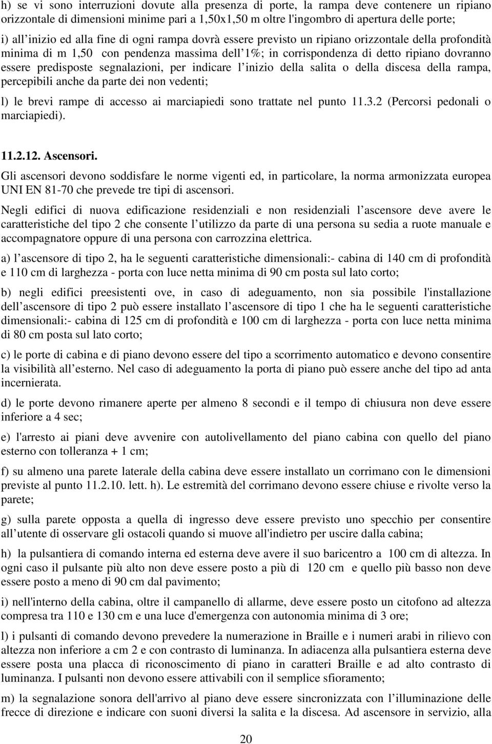 predisposte segnalazioni, per indicare l inizio della salita o della discesa della rampa, percepibili anche da parte dei non vedenti; l) le brevi rampe di accesso ai marciapiedi sono trattate nel