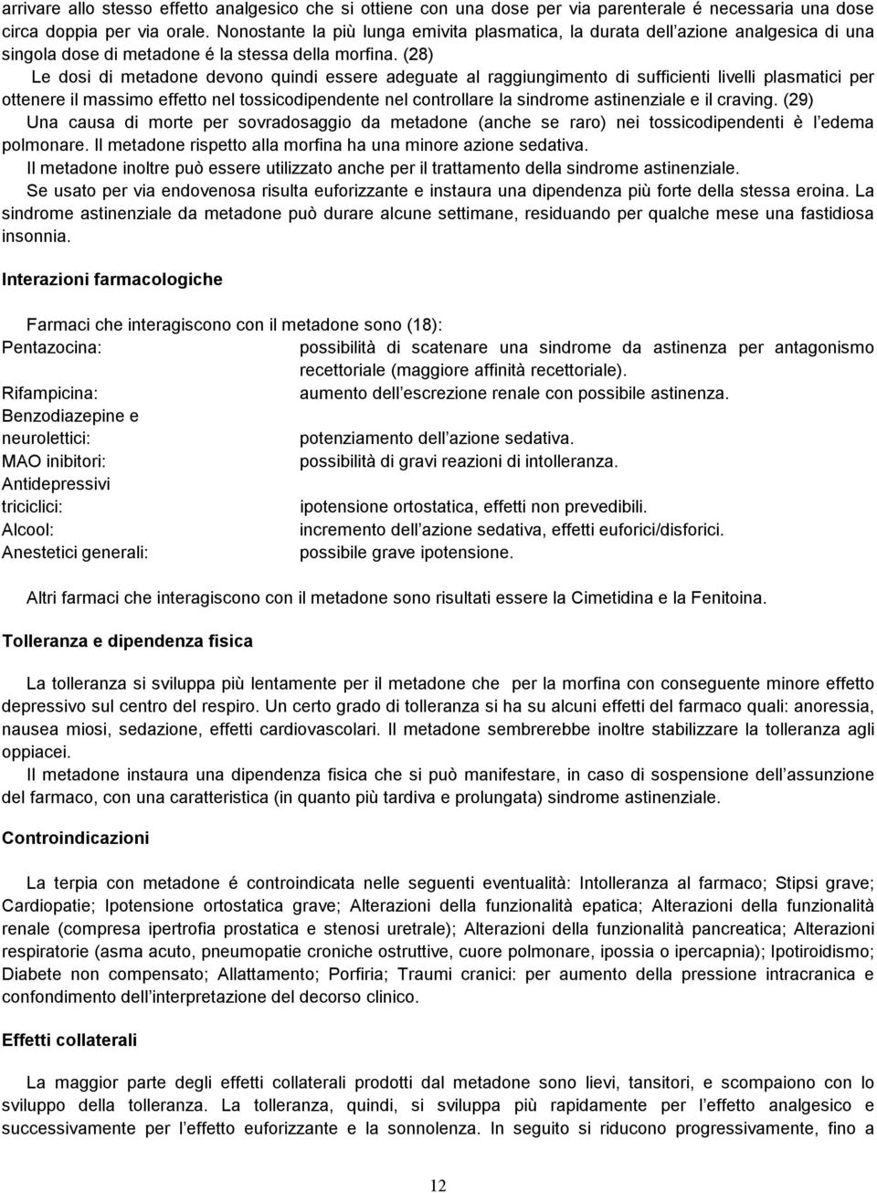 (28) Le dosi di metadone devono quindi essere adeguate al raggiungimento di sufficienti livelli plasmatici per ottenere il massimo effetto nel tossicodipendente nel controllare la sindrome