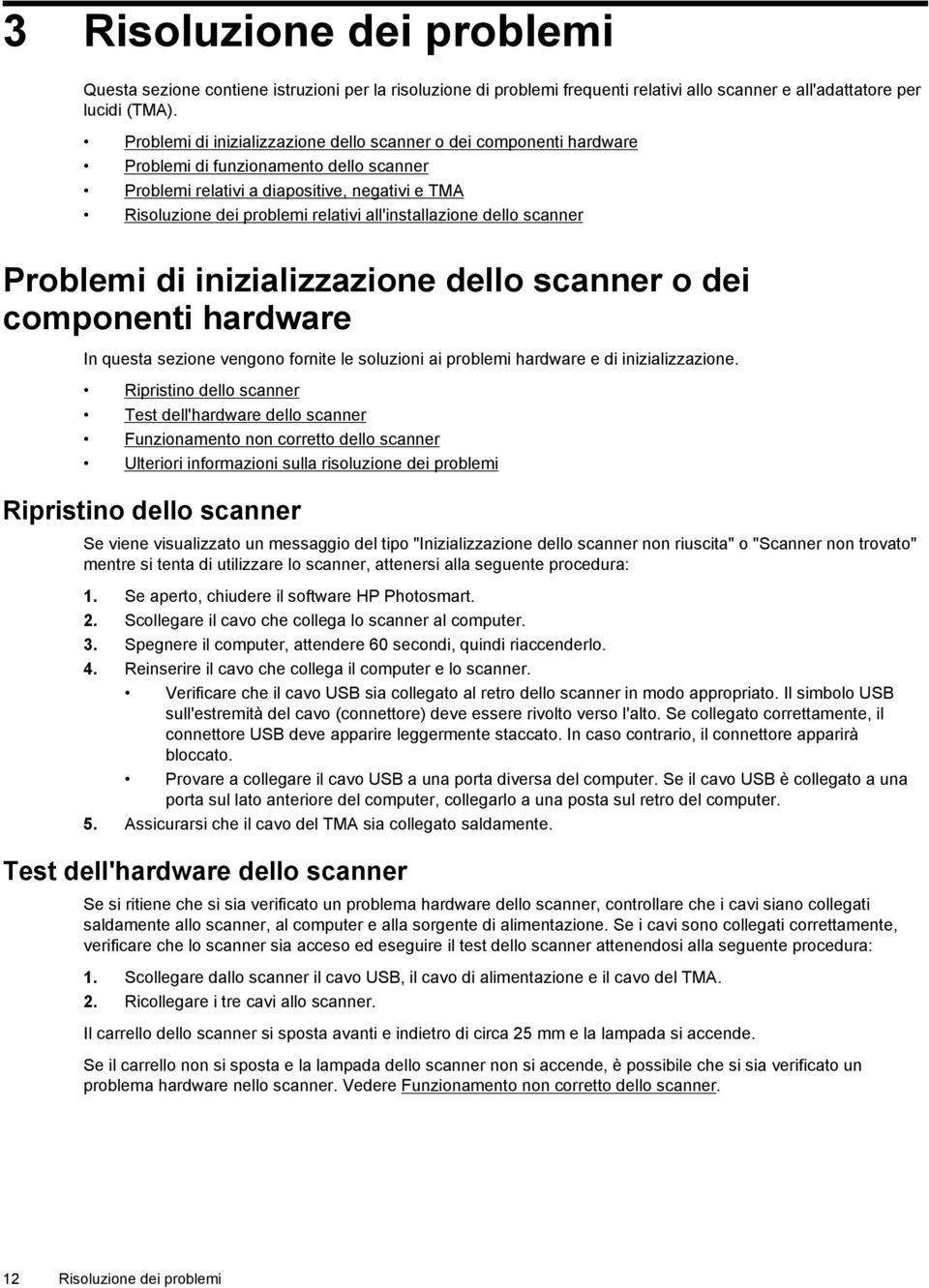 all'installazione dello scanner Problemi di inizializzazione dello scanner o dei componenti hardware In questa sezione vengono fornite le soluzioni ai problemi hardware e di inizializzazione.