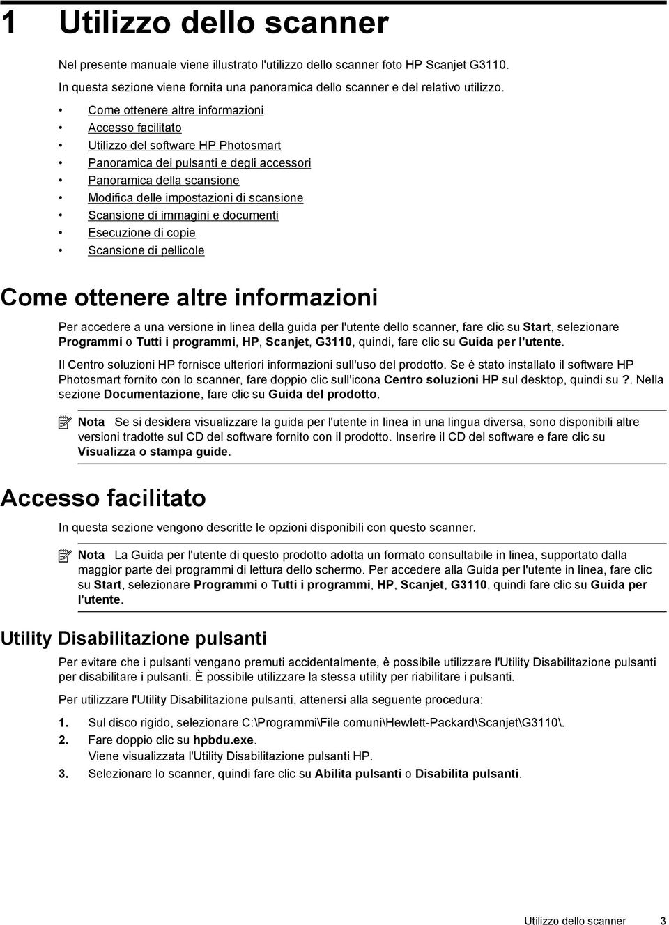 Scansione di immagini e documenti Esecuzione di copie Scansione di pellicole Come ottenere altre informazioni Per accedere a una versione in linea della guida per l'utente dello scanner, fare clic su