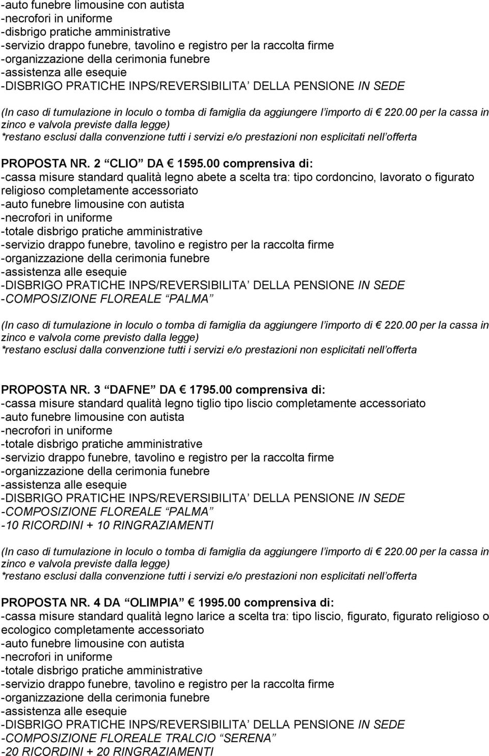 00 comprensiva di: -cassa misure standard qualità legno abete a scelta tra: tipo cordoncino, lavorato o figurato religioso completamente accessoriato -auto funebre limousine con autista -totale