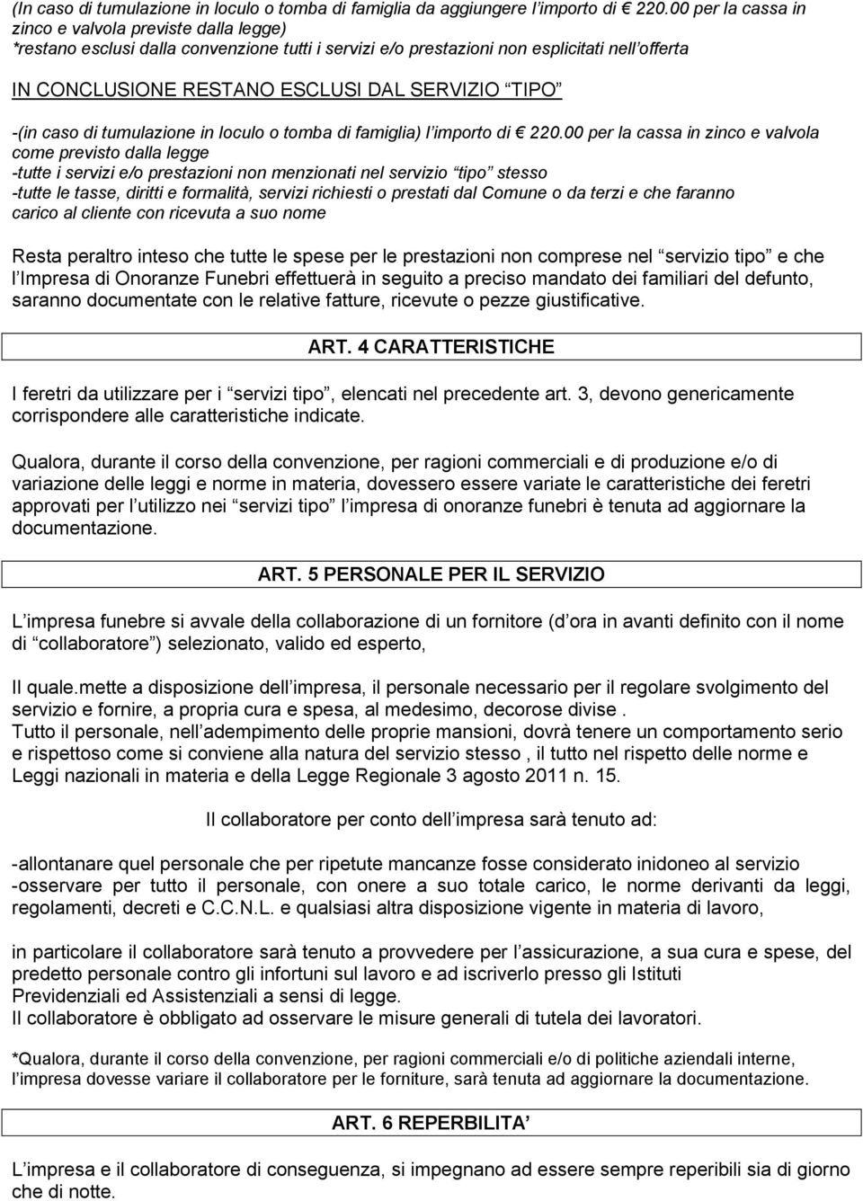 00 per la cassa in zinco e valvola come previsto dalla legge -tutte i servizi e/o prestazioni non menzionati nel servizio tipo stesso -tutte le tasse, diritti e formalità, servizi richiesti o