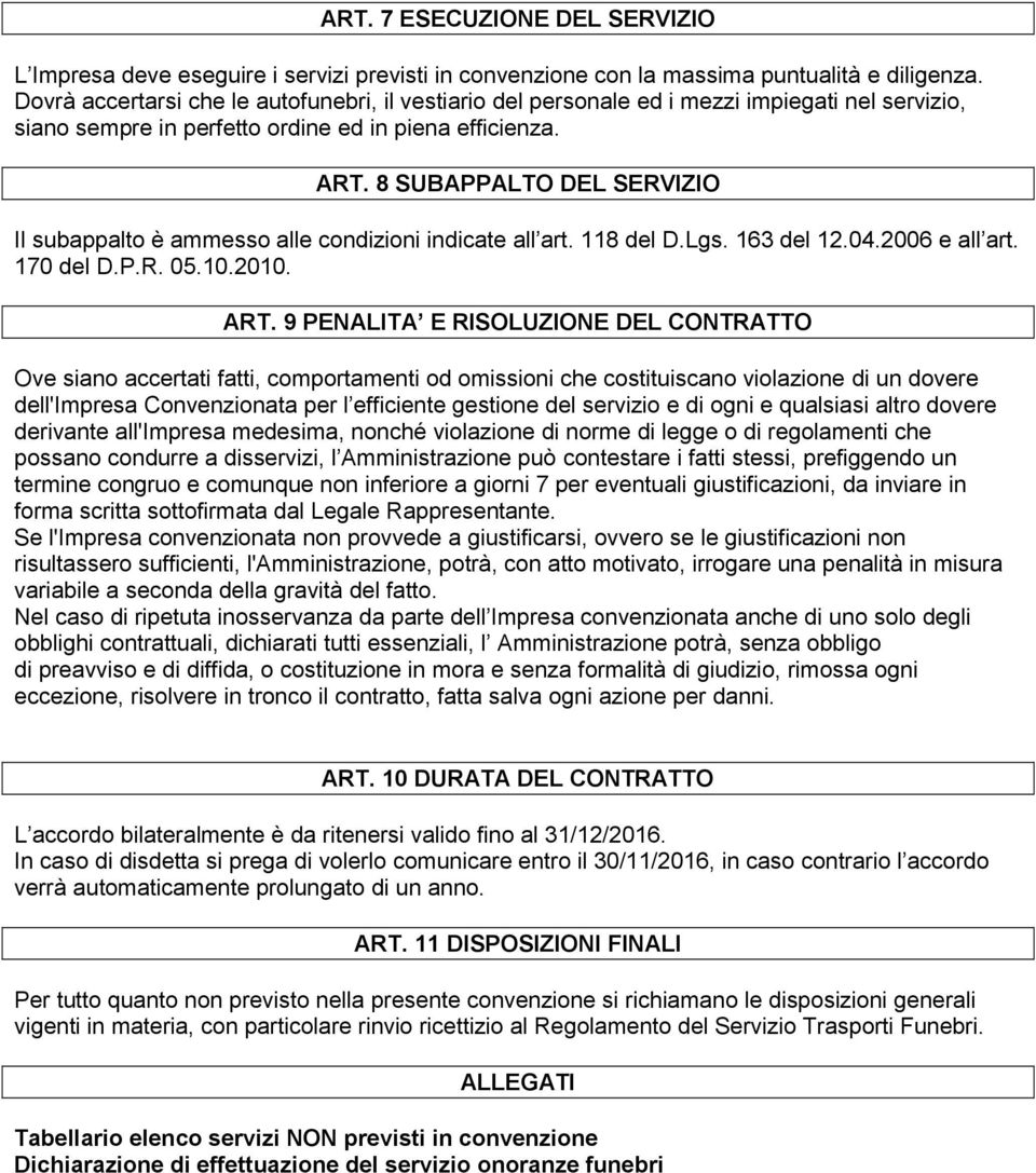 8 SUBAPPALTO DEL SERVIZIO Il subappalto è ammesso alle condizioni indicate all art. 118 del D.Lgs. 163 del 12.04.2006 e all art. 170 del D.P.R. 05.10.2010. ART.