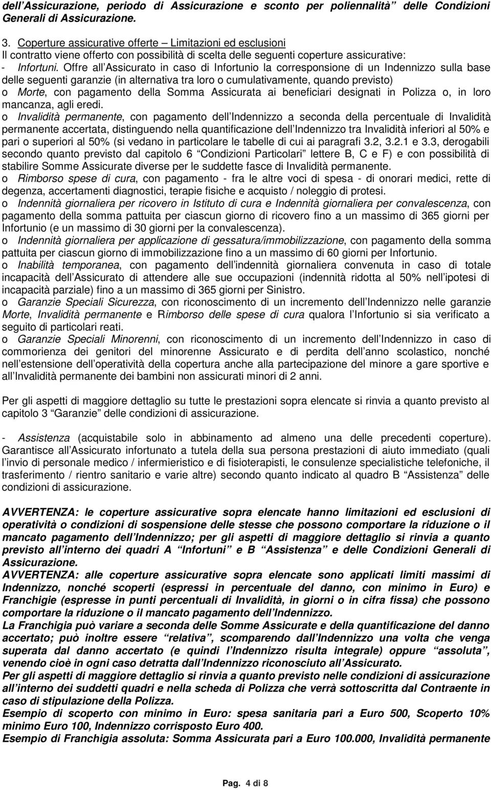 Offre all Assicurato in caso di Infortunio la corresponsione di un Indennizzo sulla base delle seguenti garanzie (in alternativa tra loro o cumulativamente, quando previsto) o Morte, con pagamento