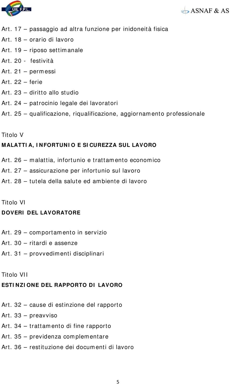 26 malattia, infortunio e trattamento economico Art. 27 assicurazione per infortunio sul lavoro Art. 28 tutela della salute ed ambiente di lavoro Titolo VI DOVERI DEL LAVORATORE Art.