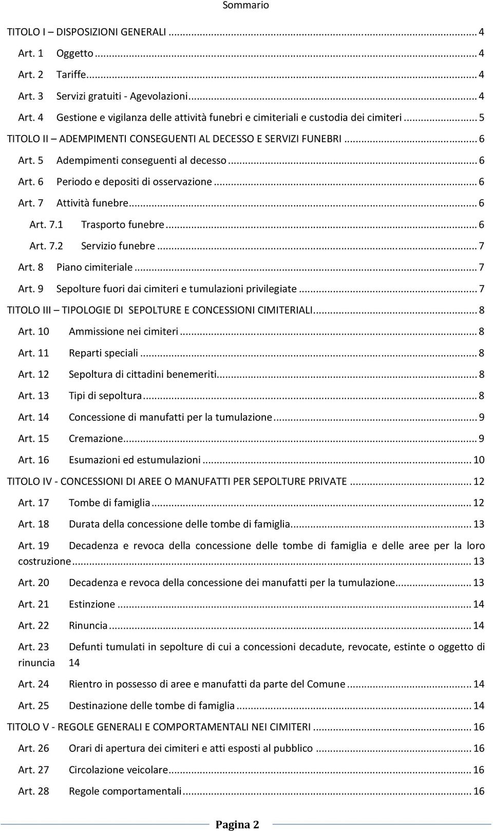 .. 6 Art. 7.2 Servizio funebre... 7 Art. 8 Piano cimiteriale... 7 Art. 9 Sepolture fuori dai cimiteri e tumulazioni privilegiate... 7 TITOLO III TIPOLOGIE DI SEPOLTURE E CONCESSIONI CIMITERIALI.