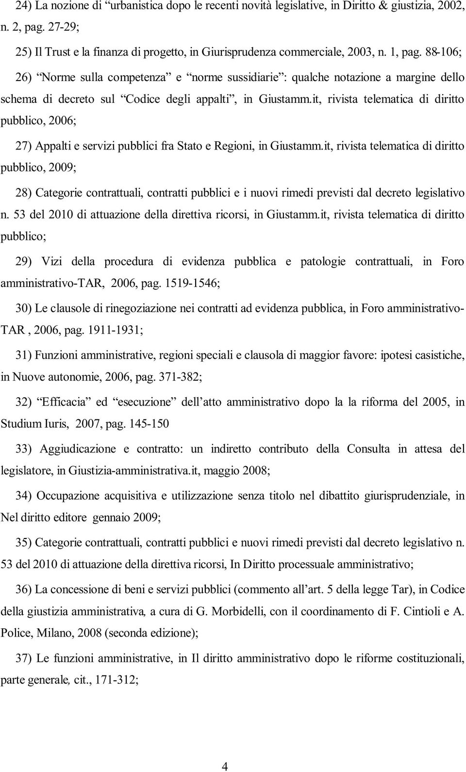 it, rivista telematica di diritto pubblico, 2006; 27) Appalti e servizi pubblici fra Stato e Regioni, in Giustamm.