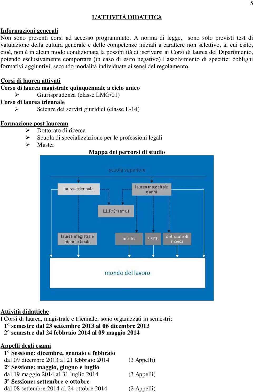 possibilità di iscriversi ai Corsi di laurea del Dipartimento, potendo esclusivamente comportare (in caso di esito negativo) l assolvimento di specifici obblighi formativi aggiuntivi, secondo