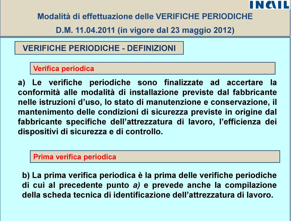 installazione previste dal fabbricante nelle istruzioni d uso, lo stato di manutenzione e conservazione, il mantenimento delle condizioni di sicurezza previste in origine dal fabbricante