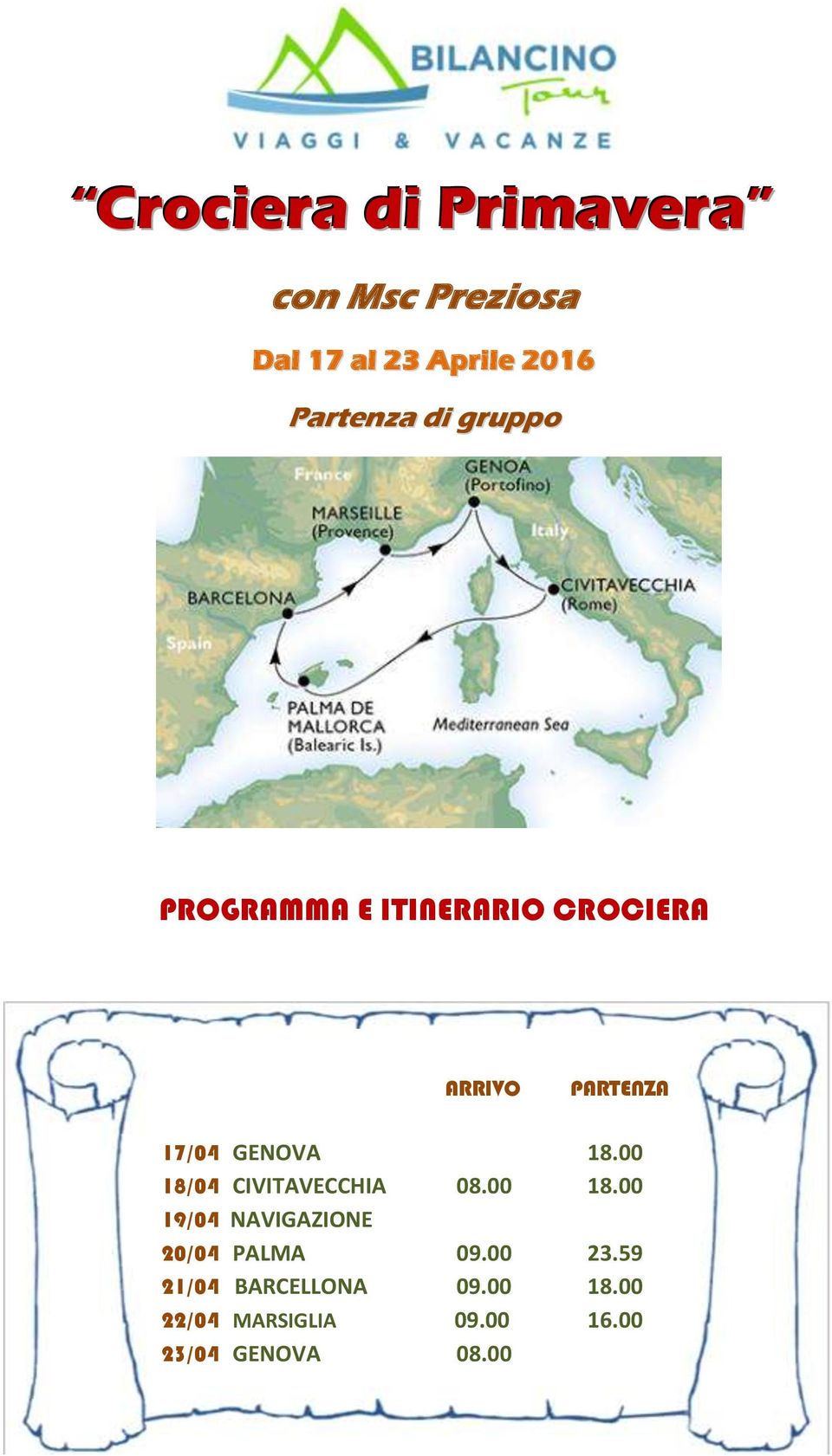 00 18/04 CIVITAVECCHIA 08.00 18.00 19/04 NAVIGAZIONE 20/04 PALMA 09.00 23.