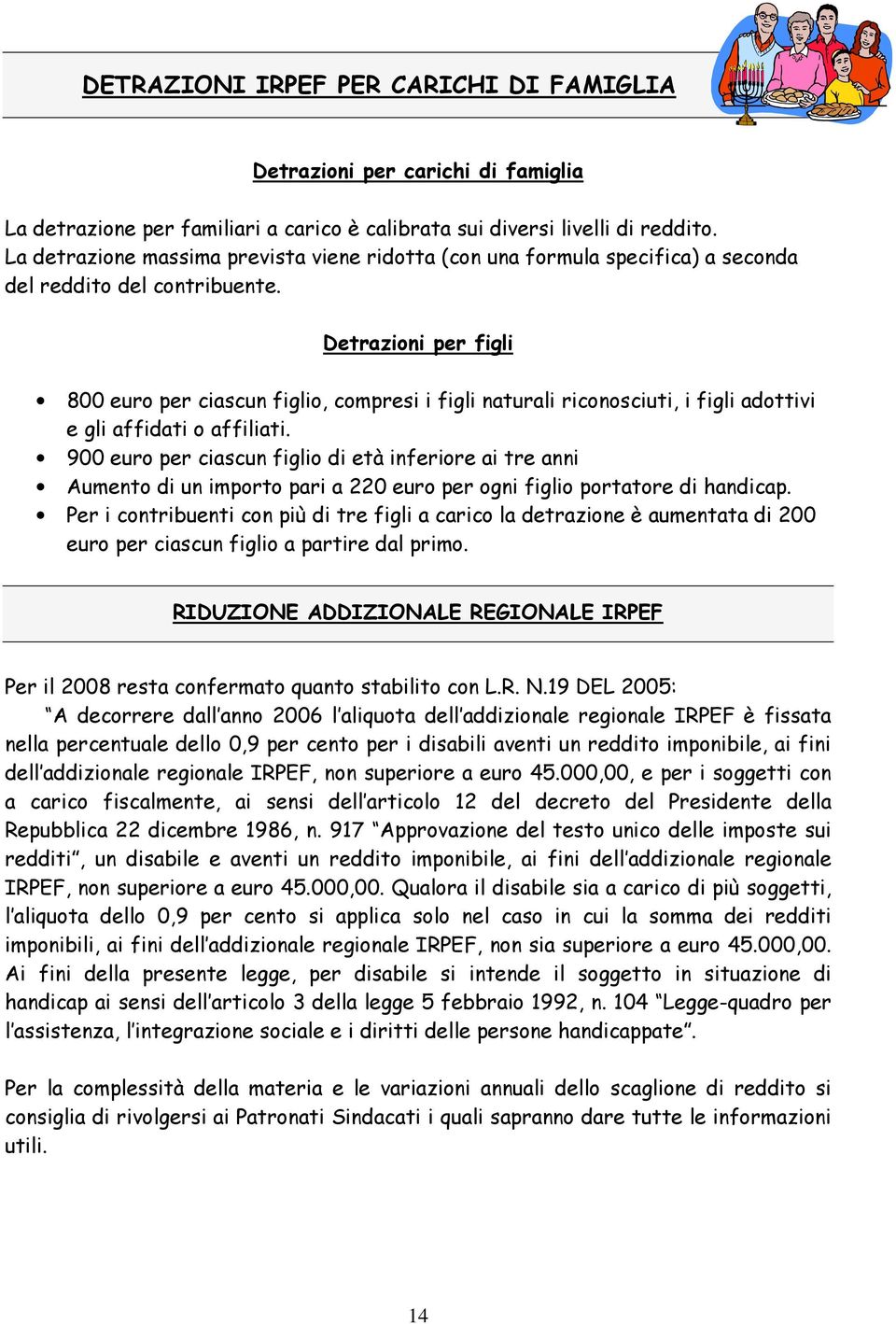 Detrazioni per figli 800 euro per ciascun figlio, compresi i figli naturali riconosciuti, i figli adottivi e gli affidati o affiliati.