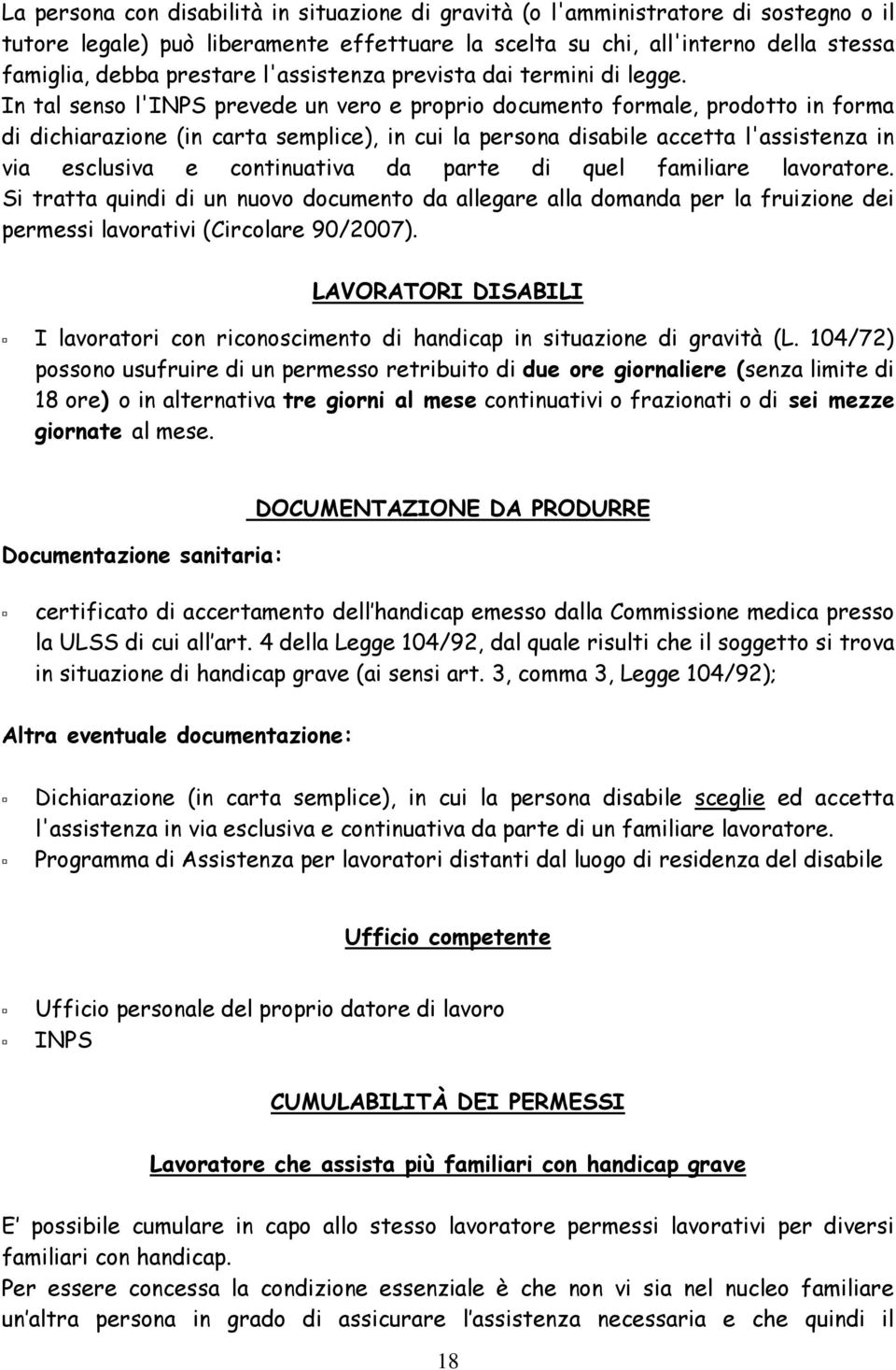 In tal senso l'inps prevede un vero e proprio documento formale, prodotto in forma di dichiarazione (in carta semplice), in cui la persona disabile accetta l'assistenza in via esclusiva e