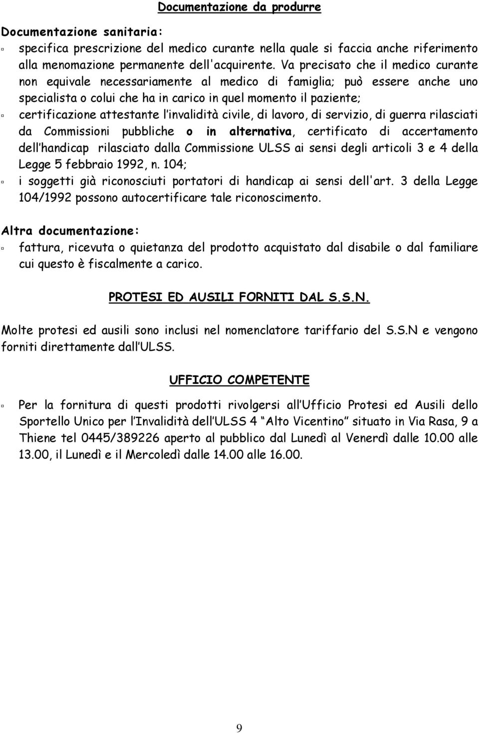 l invalidità civile, di lavoro, di servizio, di guerra rilasciati da Commissioni pubbliche o in alternativa, certificato di accertamento dell handicap rilasciato dalla Commissione ULSS ai sensi degli