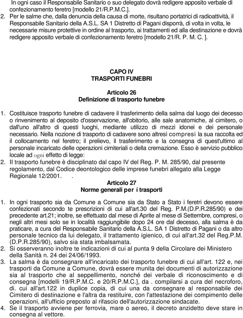 SA 1 Distretto di Pagani disporrà, di volta in volta, le necessarie misure protettive in ordine al trasporto, ai trattamenti ed alla destinazione e dovrà redigere apposito verbale di confezionamento