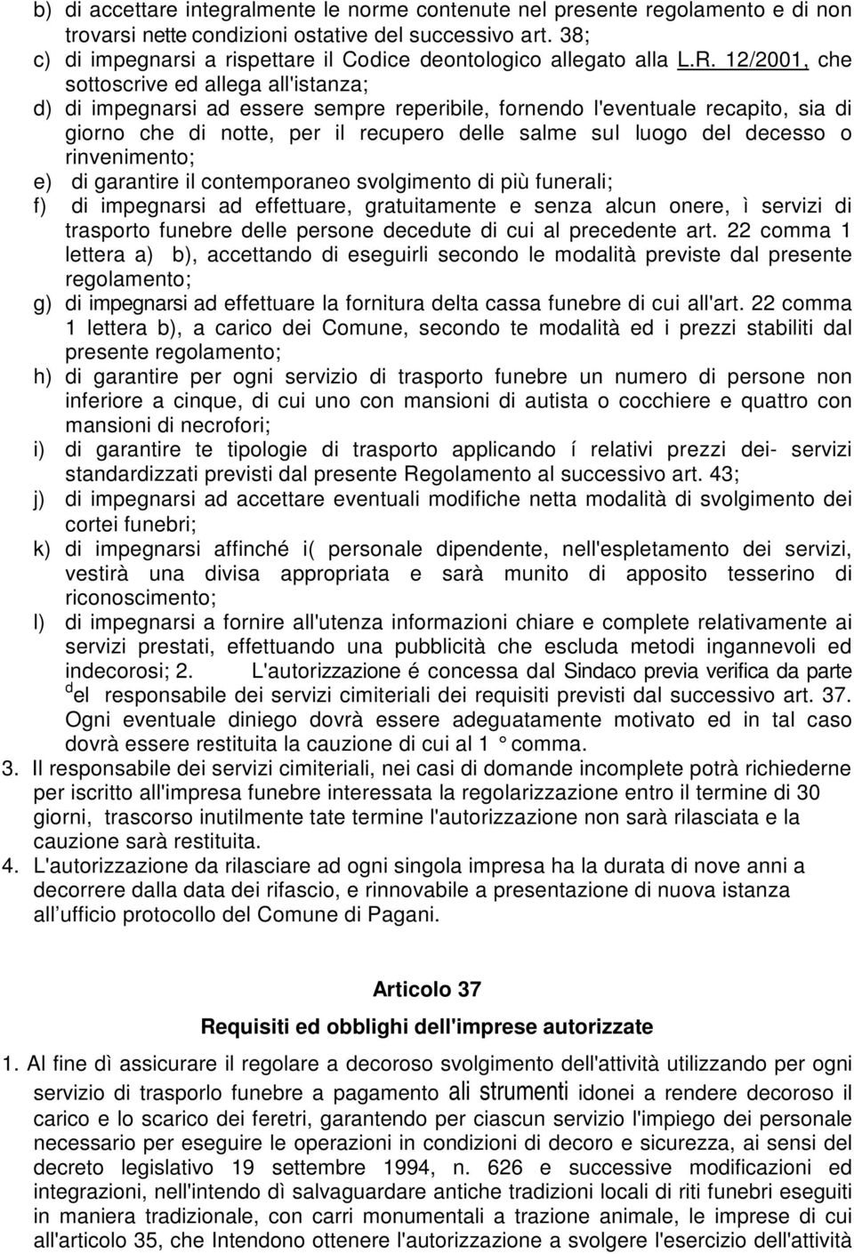 12/2001, che sottoscrive ed allega all'istanza; d) di impegnarsi ad essere sempre reperibile, fornendo l'eventuale recapito, sia di giorno che di notte, per il recupero delle salme sul luogo del