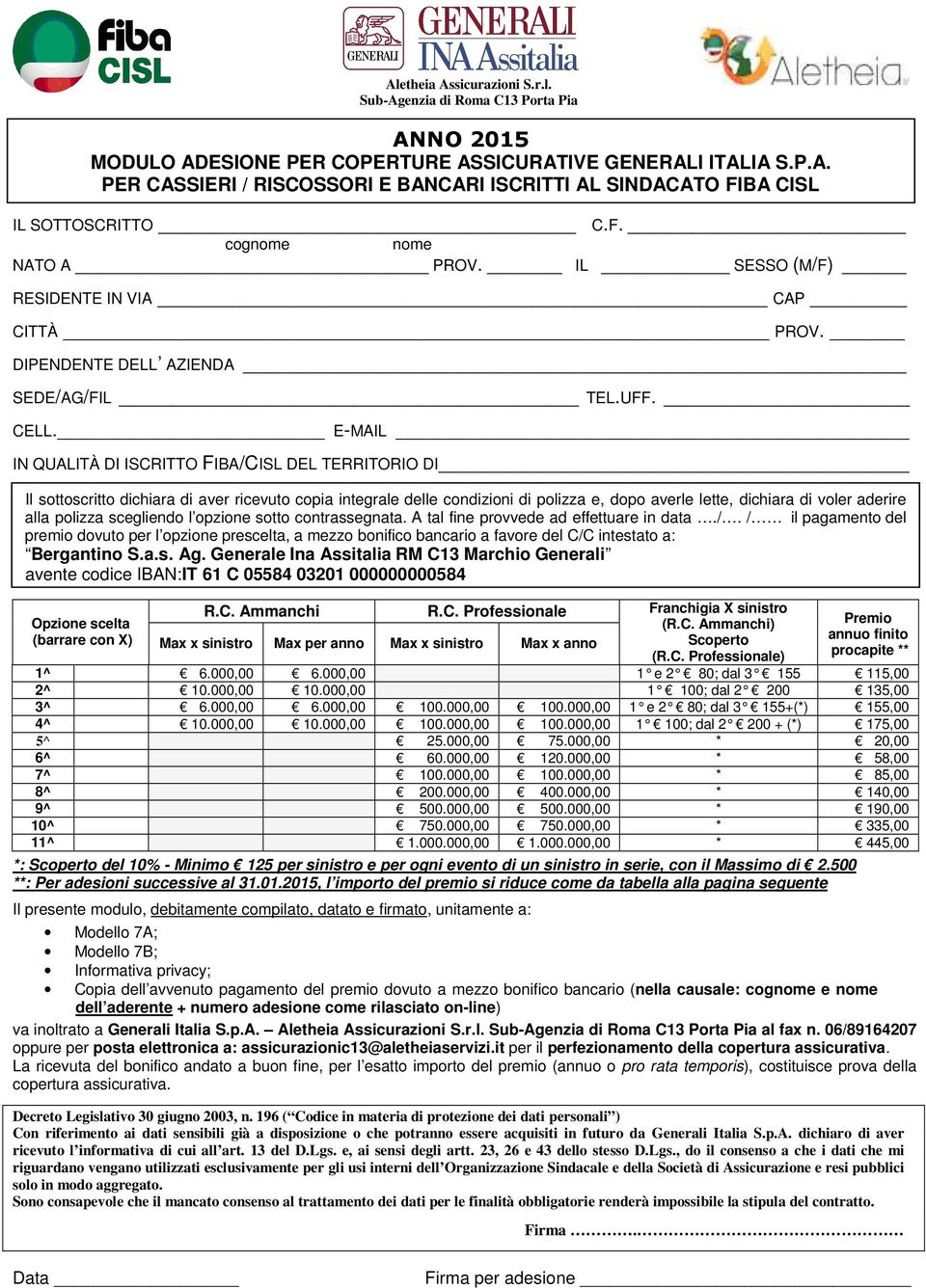 E-MAIL IN QUALITÀ DI ISCRITTO FIBA/CISL DEL TERRITORIO DI Il sottoscritto dichiara di aver ricevuto copia integrale delle condizioni di polizza e, dopo averle lette, dichiara di voler aderire alla