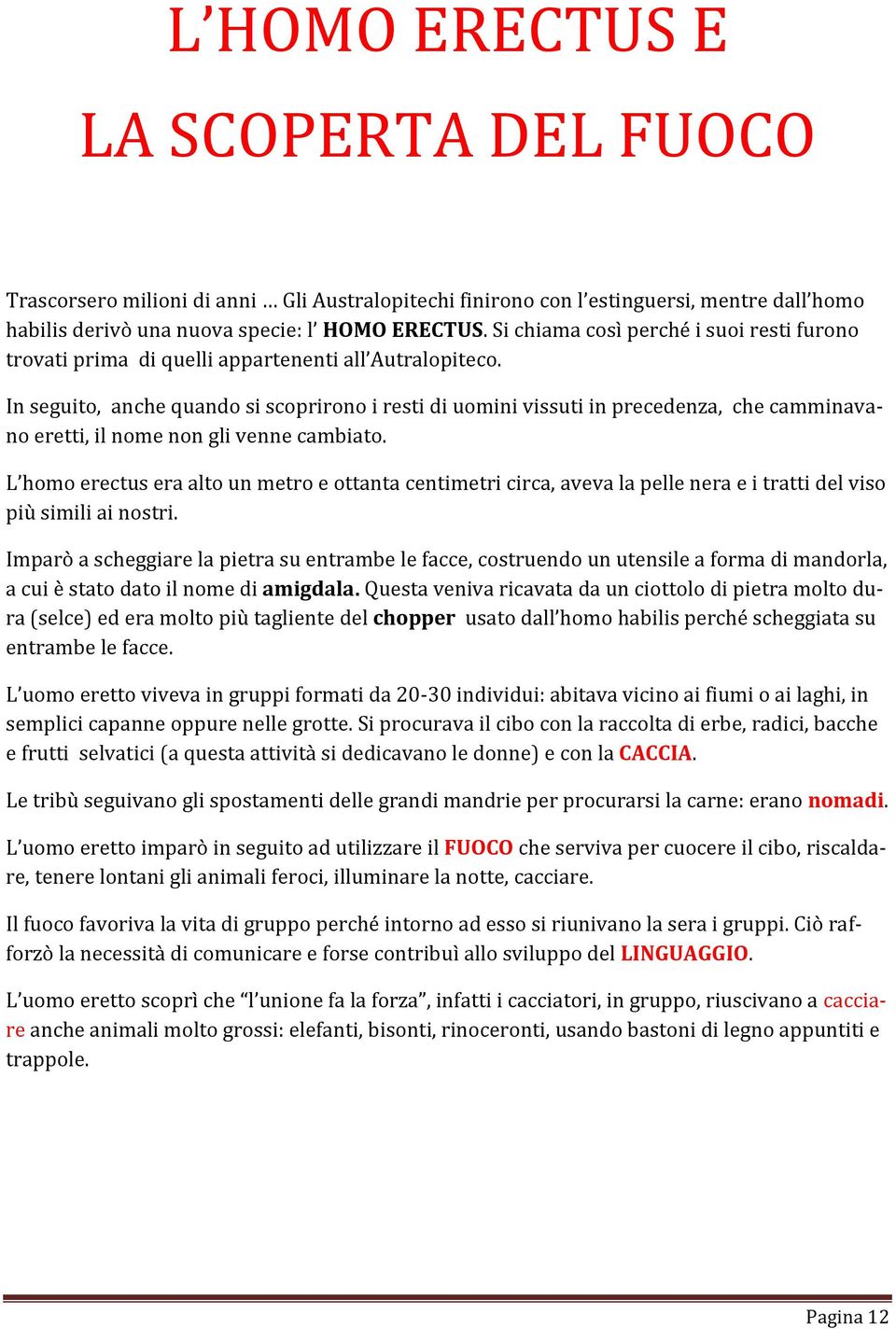 In seguito, anche quando si scoprirono i resti di uomini vissuti in precedenza, che camminavano eretti, il nome non gli venne cambiato.