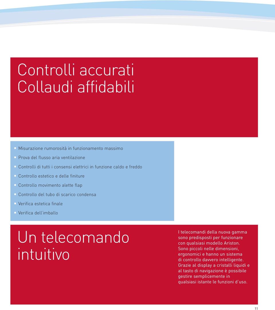 telecomando intuitivo I telecomandi della nuova gamma sono predisposti per funzionare con qualsiasi modello Ariston.