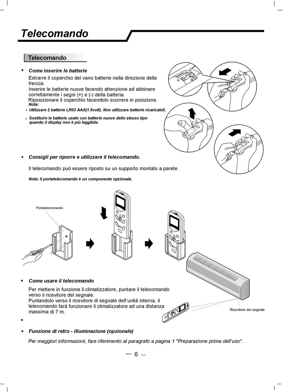 Nota: Utilizzare 2 batterie LR03 AAA(1.5volt). Non utilizzare batterie ricaricabili. Sostituire le batterie usate con batterie nuove dello stesso tipo quando il display non è più leggibile.