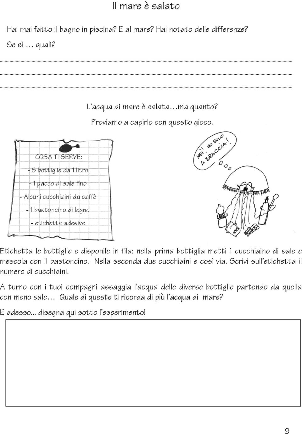 COSA TI SERVE: - 5 bottiglie da 1 litro - 1 pacco di sale fino - Alcuni cucchiaini da caffè - 1 bastoncino di legno - etichette adesive Etichetta le bottiglie e disponile in fila: