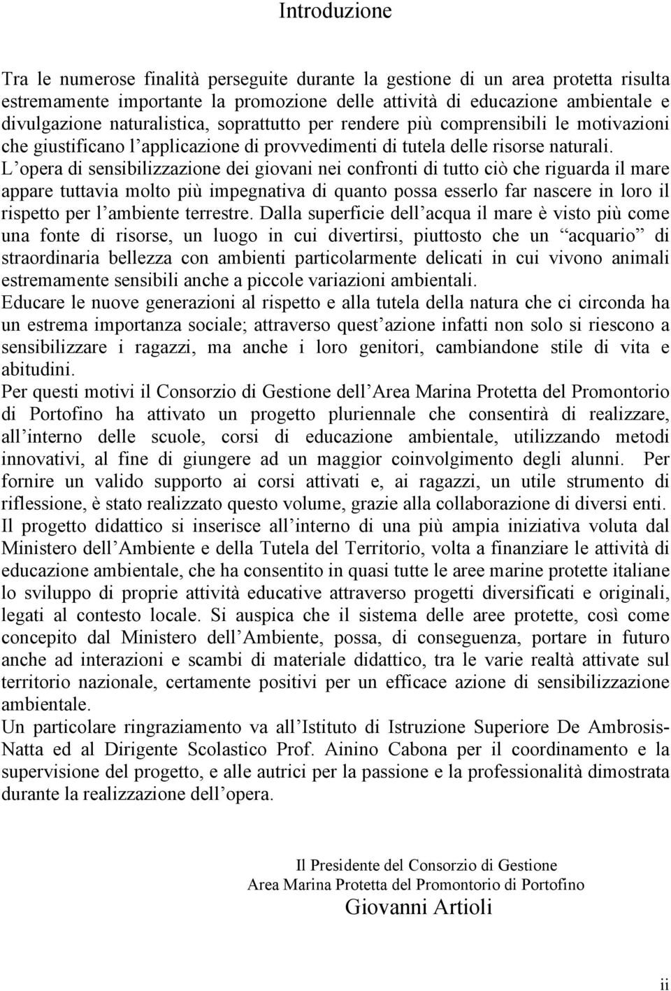 L opera di sensibilizzazione dei giovani nei confronti di tutto ciò che riguarda il mare appare tuttavia molto più impegnativa di quanto possa esserlo far nascere in loro il rispetto per l ambiente