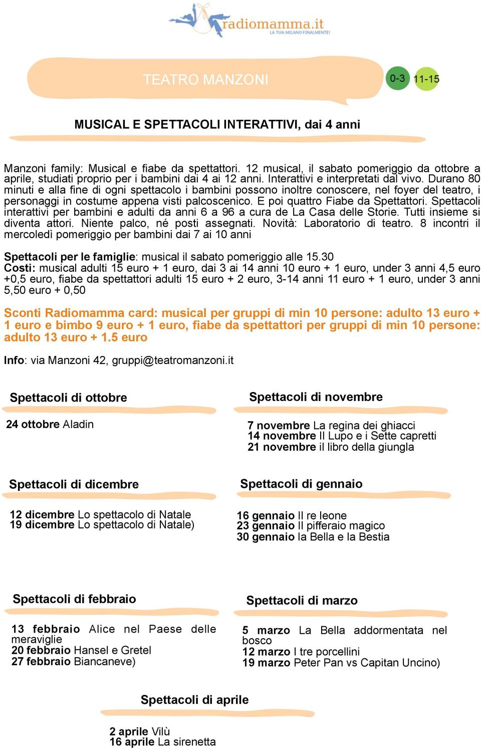 Durano 80 minuti e alla fine di ogni spettacolo i bambini possono inoltre conoscere, nel foyer del teatro, i personaggi in costume appena visti palcoscenico. E poi quattro Fiabe da Spettattori.