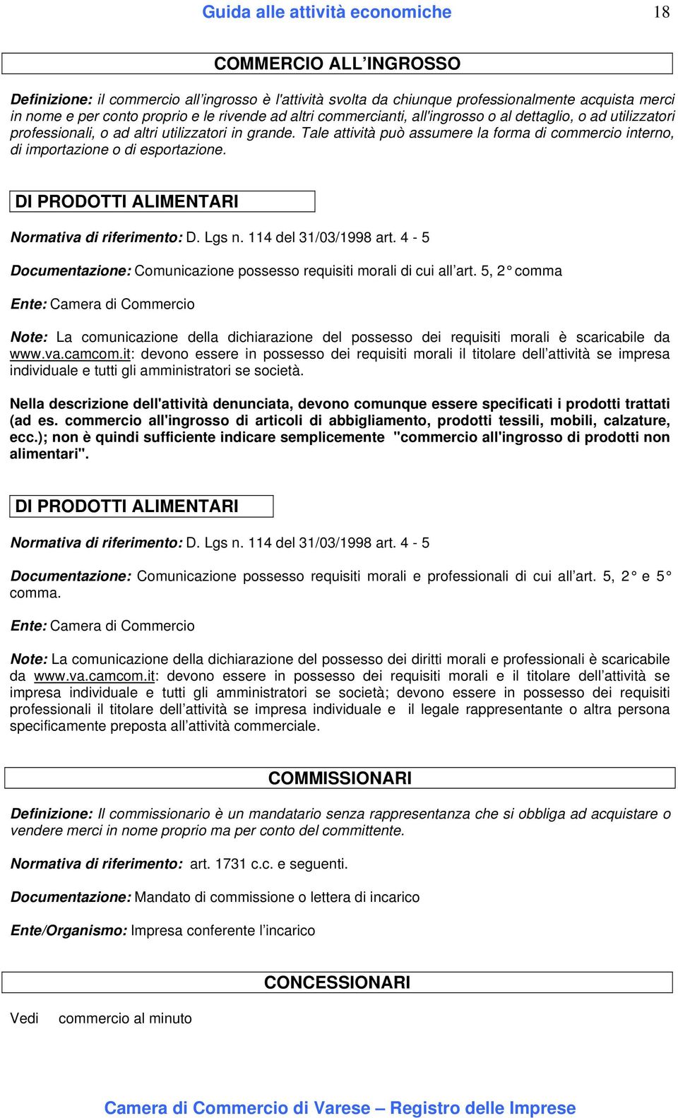 DI PRODOTTI ALIMENTARI Normativa di riferimento: D. Lgs n. 114 del 31/03/1998 art. 4-5 Documentazione: Comunicazione possesso requisiti morali di cui all art.