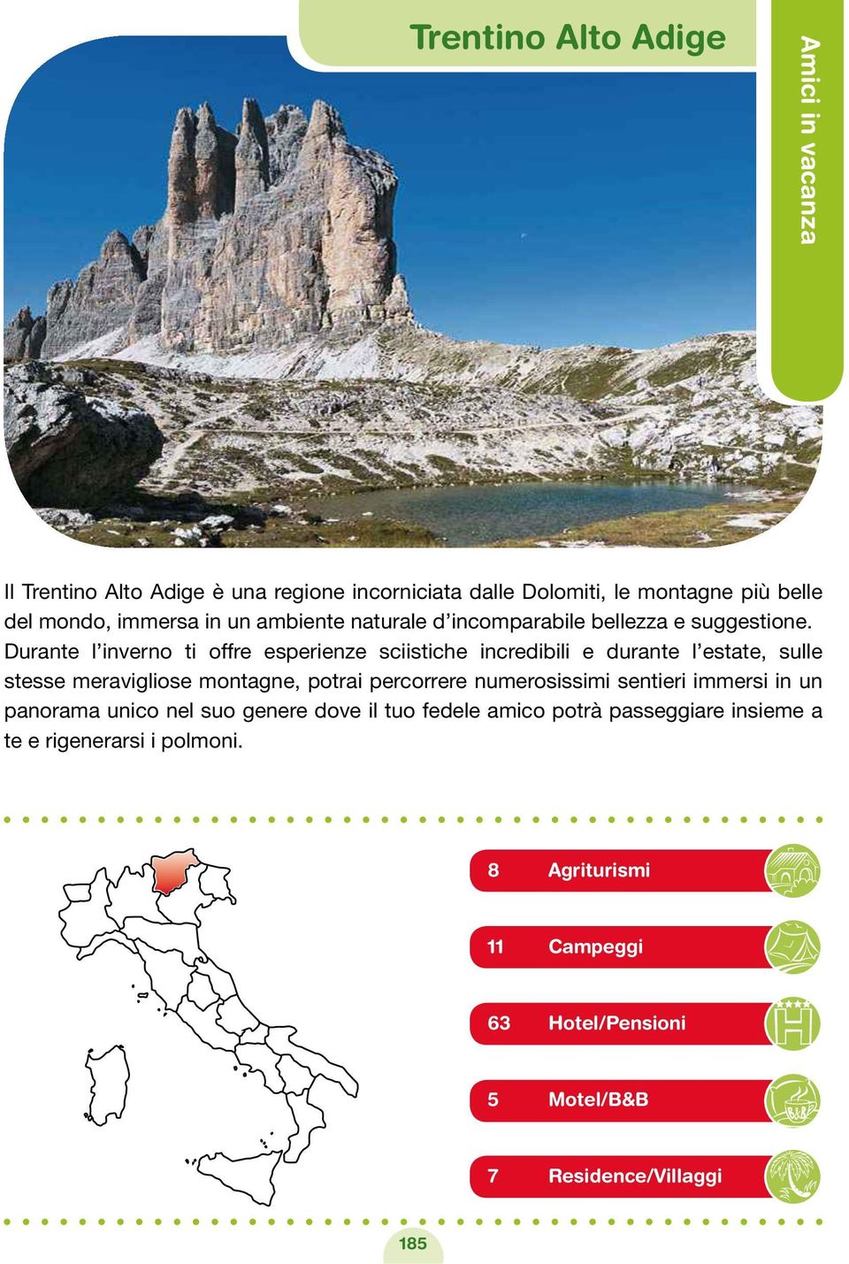 Durante l inverno ti offre esperienze sciistiche incredibili e durante l estate, sulle stesse meravigliose montagne, potrai percorrere