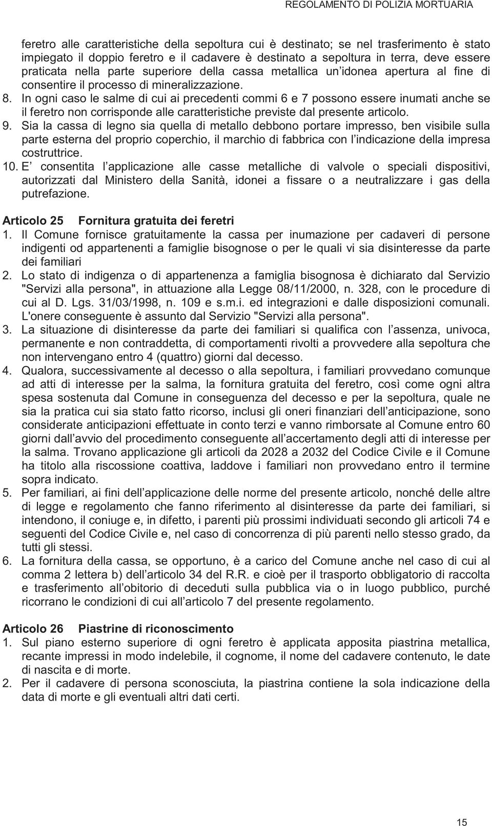 In ogni caso le salme di cui ai precedenti commi 6 e 7 possono essere inumati anche se il feretro non corrisponde alle caratteristiche previste dal presente articolo. 9.