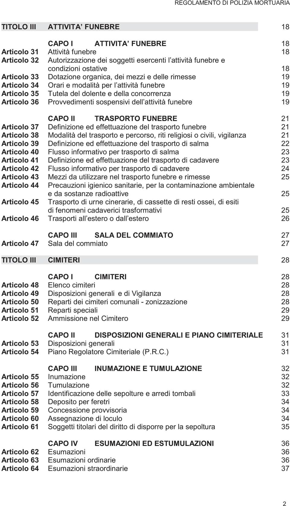 attività funebre 19 CAPO II TRASPORTO FUNEBRE 21 Articolo 37 Definizione ed effettuazione del trasporto funebre 21 Articolo 38 Modalità del trasporto e percorso, riti religiosi o civili, vigilanza 21