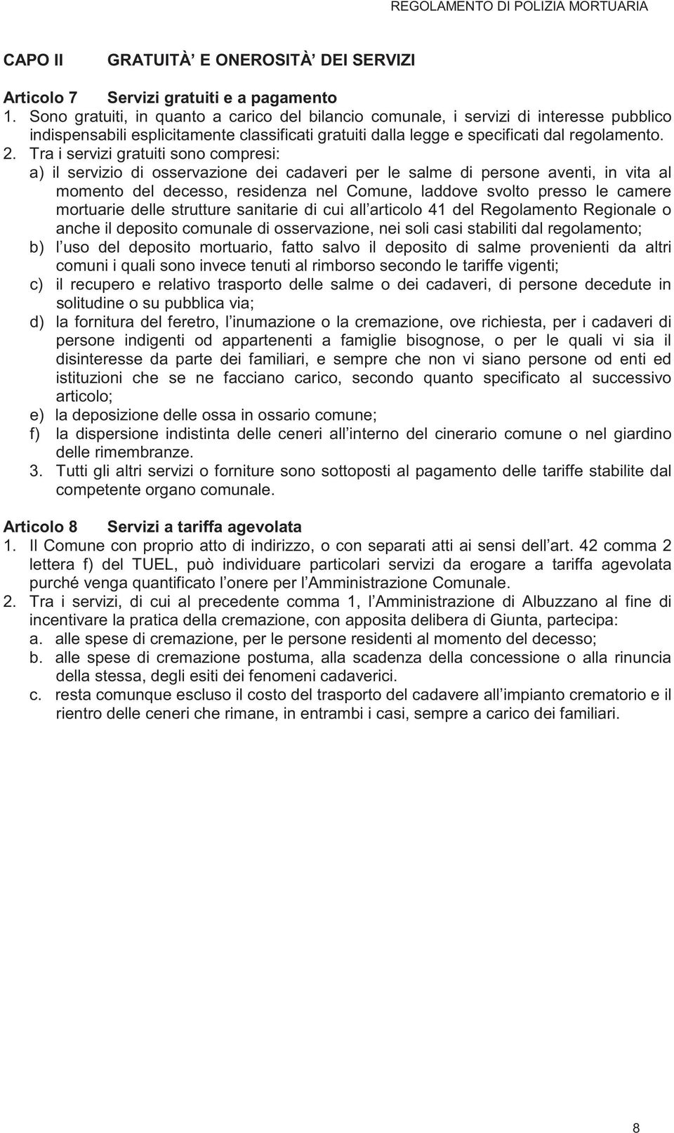 Tra i servizi gratuiti sono compresi: a) il servizio di osservazione dei cadaveri per le salme di persone aventi, in vita al momento del decesso, residenza nel Comune, laddove svolto presso le camere