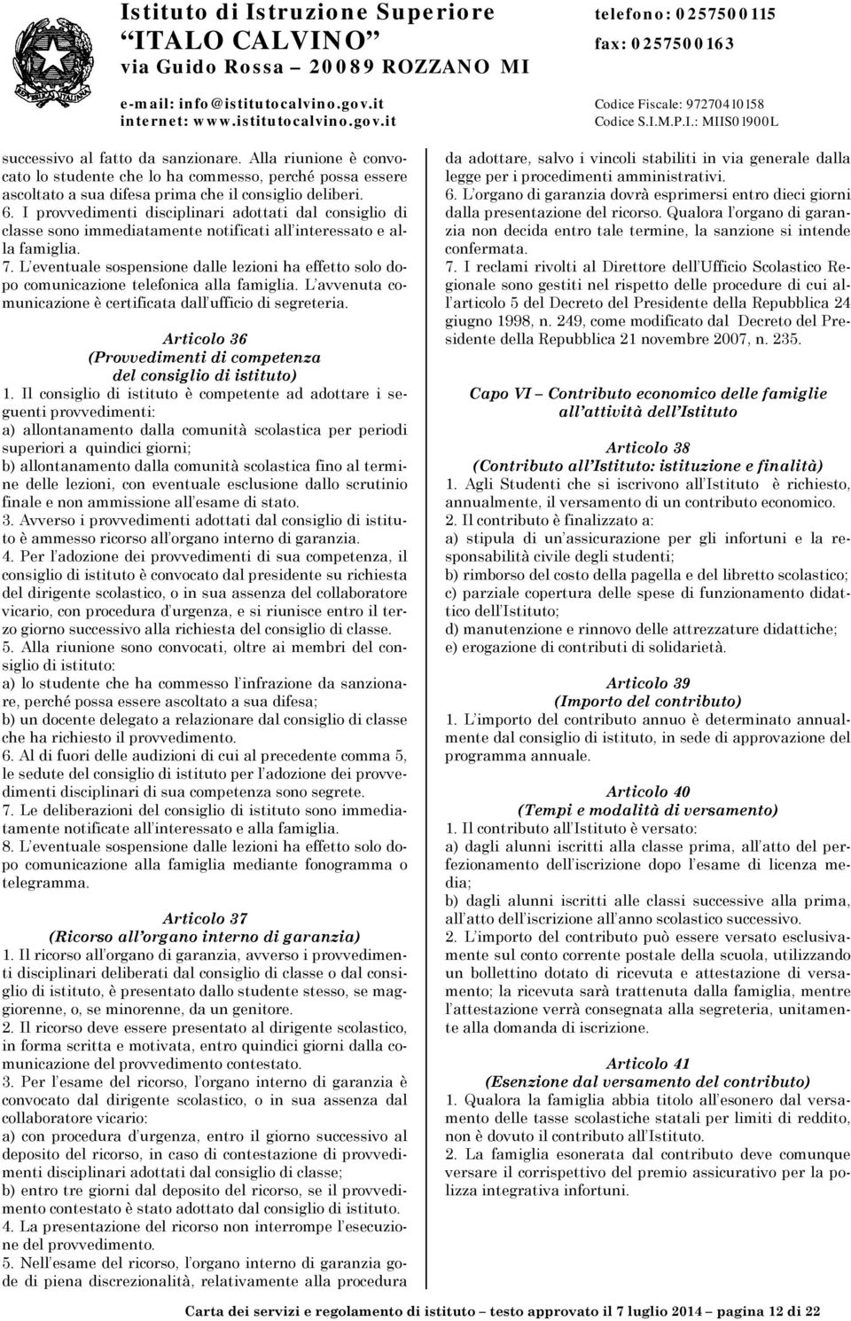 L eventuale sospensione dalle lezioni ha effetto solo dopo comunicazione telefonica alla famiglia. L avvenuta comunicazione è certificata dall ufficio di segreteria.