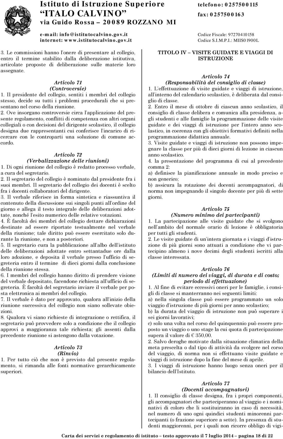 Ove insorgano controversie circa l applicazione del presente regolamento, conflitti di competenza con altri organi collegiali o con decisioni del dirigente scolastico, il collegio designa due