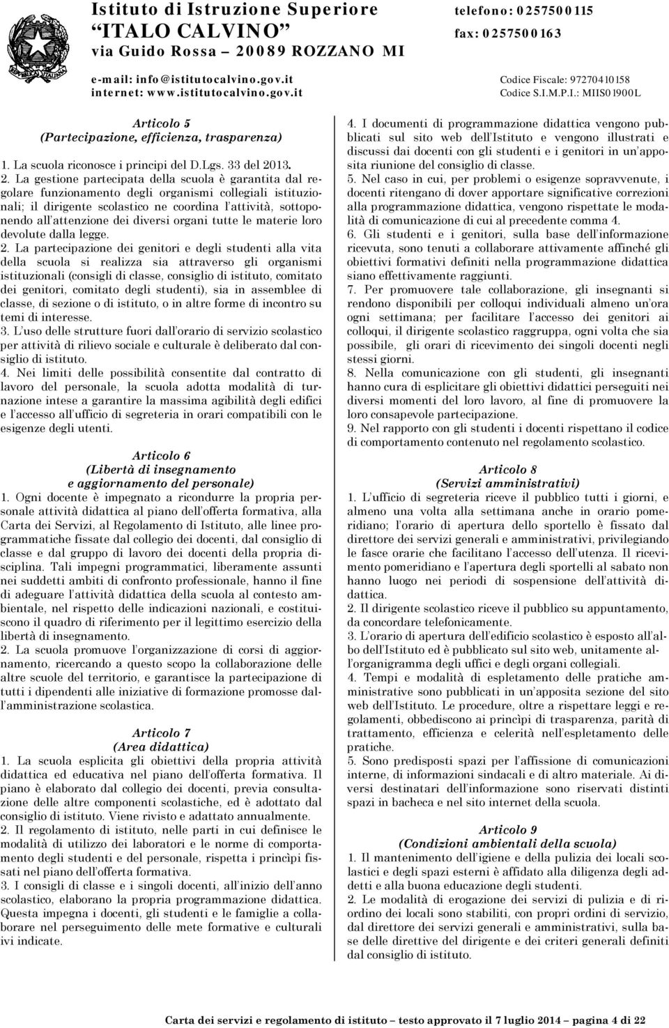 La gestione partecipata della scuola è garantita dal regolare funzionamento degli organismi collegiali istituzionali; il dirigente scolastico ne coordina l attività, sottoponendo all attenzione dei