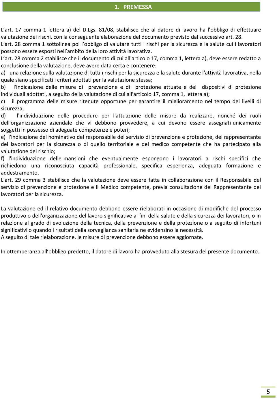 28 comma 1 sottolinea poi l obbligo di valutare tutti i rischi per la sicurezza e la salute cui i lavoratori possono essere esposti nell ambito della loro attività lavorativa. L art.