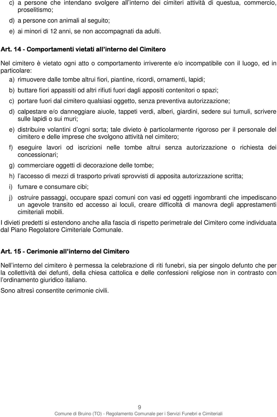 altrui fiori, piantine, ricordi, ornamenti, lapidi; b) buttare fiori appassiti od altri rifiuti fuori dagli appositi contenitori o spazi; c) portare fuori dal cimitero qualsiasi oggetto, senza