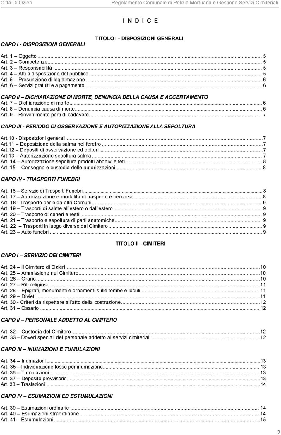 .. 7 CAPO III - PERIODO DI OSSERVAZIONE E AUTORIZZAZIONE ALLA SEPOLTURA Art.10 - Disposizioni generali... 7 Art.11 Deposizione della salma nel feretro... 7 Art.12 Depositi di osservazione ed obitori.