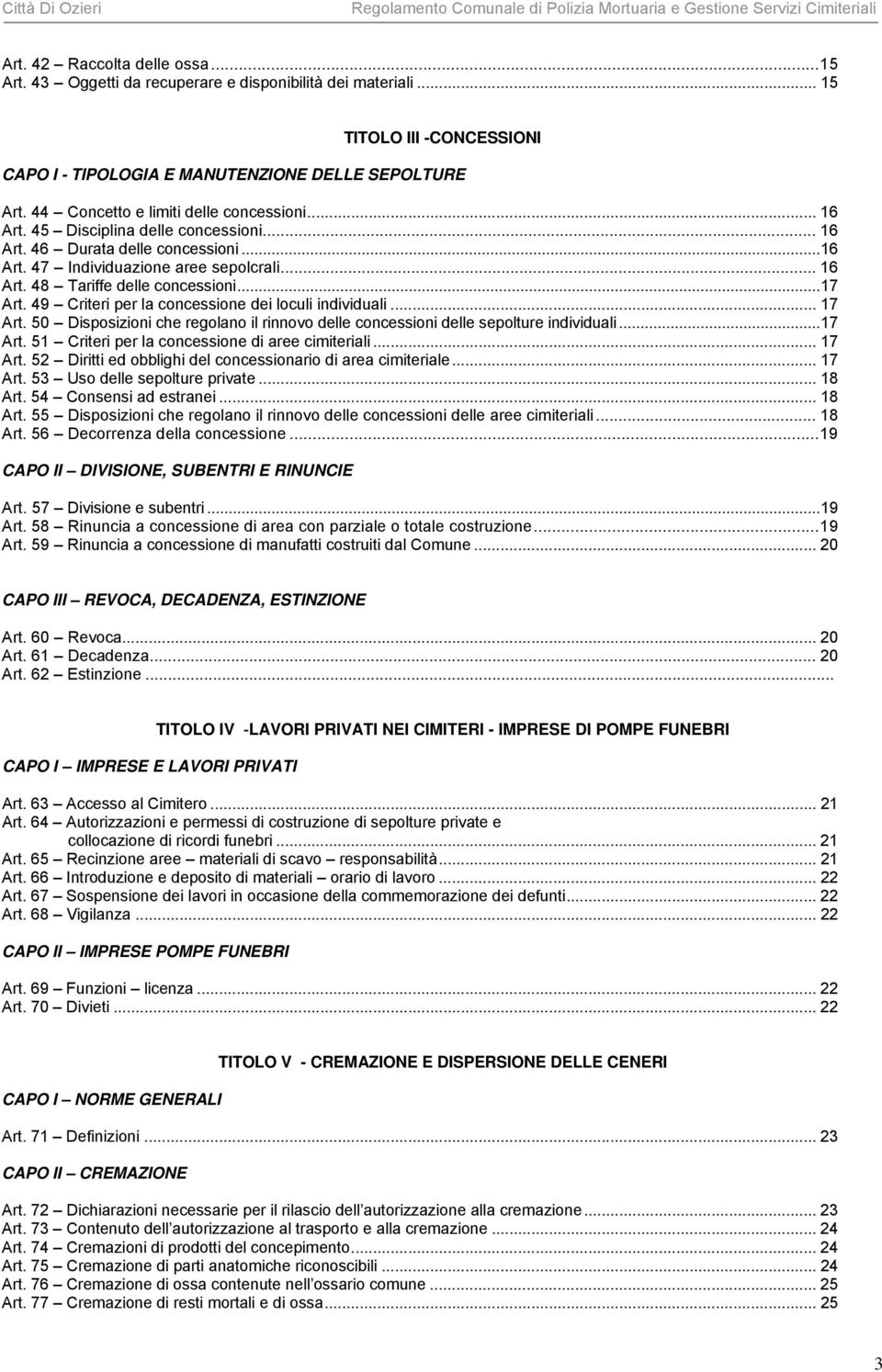 .. 17 Art. 49 Criteri per la concessione dei loculi individuali... 17 Art. 50 Disposizioni che regolano il rinnovo delle concessioni delle sepolture individuali... 17 Art. 51 Criteri per la concessione di aree cimiteriali.