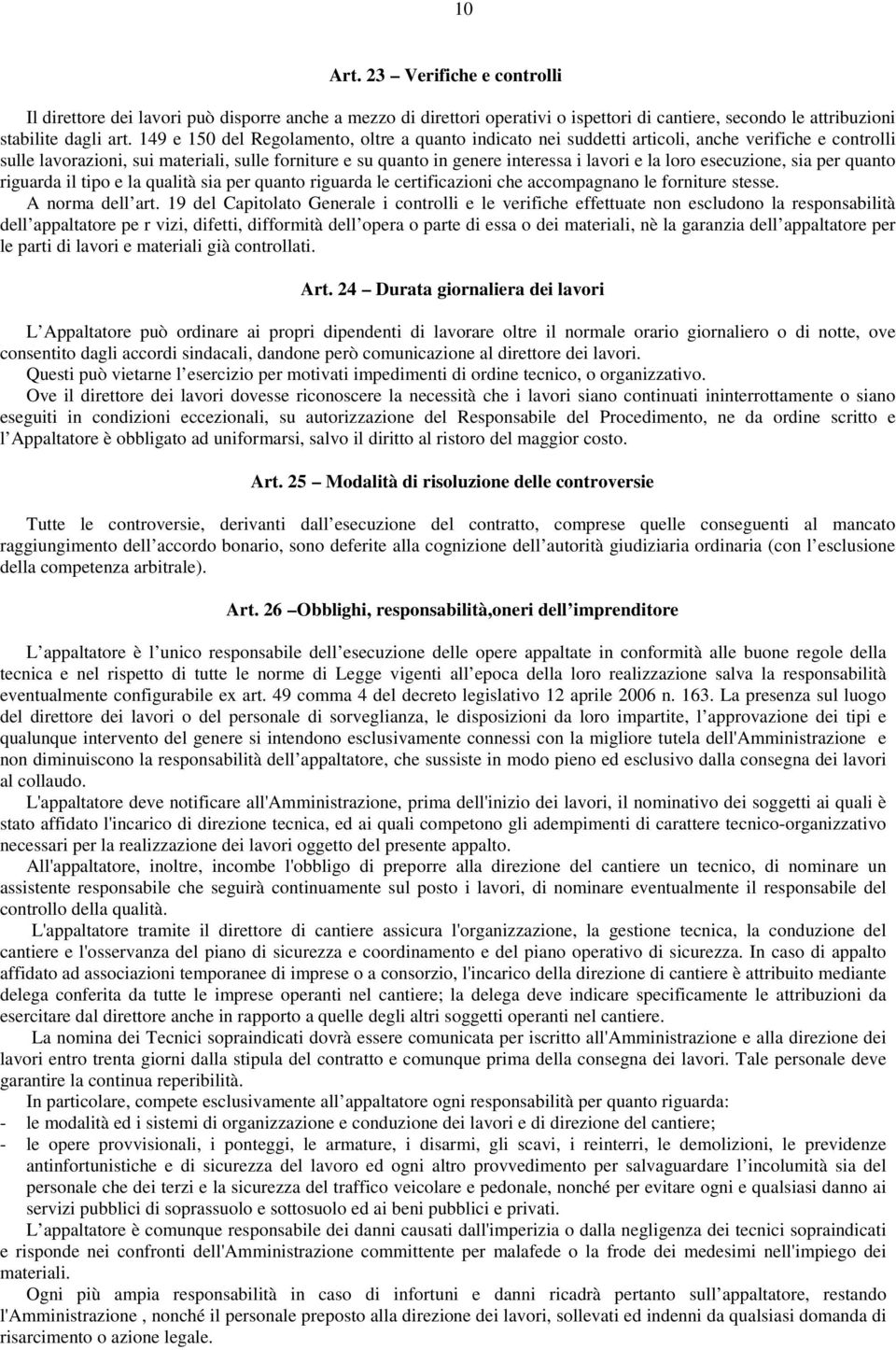 loro esecuzione, sia per quanto riguarda il tipo e la qualità sia per quanto riguarda le certificazioni che accompagnano le forniture stesse. A norma dell art.