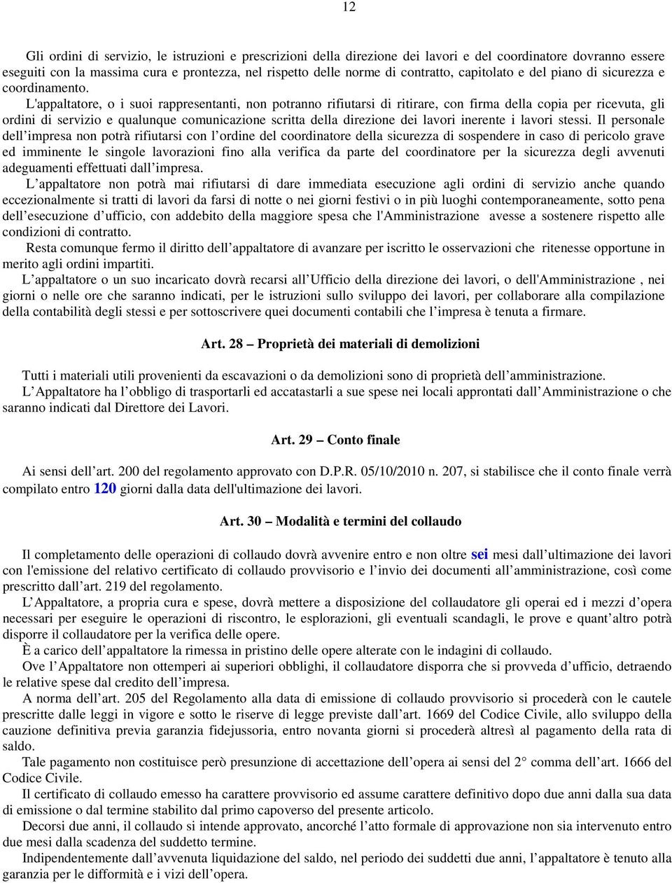 L'appaltatore, o i suoi rappresentanti, non potranno rifiutarsi di ritirare, con firma della copia per ricevuta, gli ordini di servizio e qualunque comunicazione scritta della direzione dei lavori