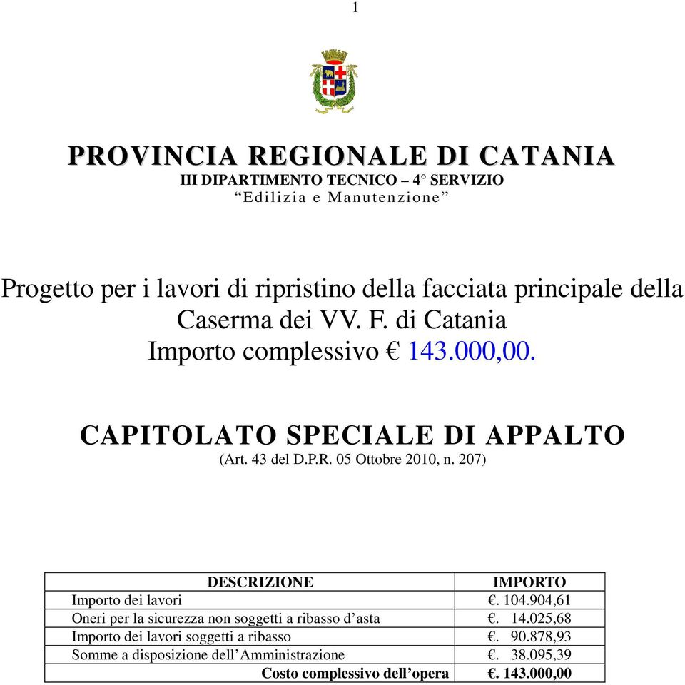 05 Ottobre 2010, n. 207) DESCRIZIONE IMPORTO Importo dei lavori. 104.904,61 Oneri per la sicurezza non soggetti a ribasso d asta. 14.