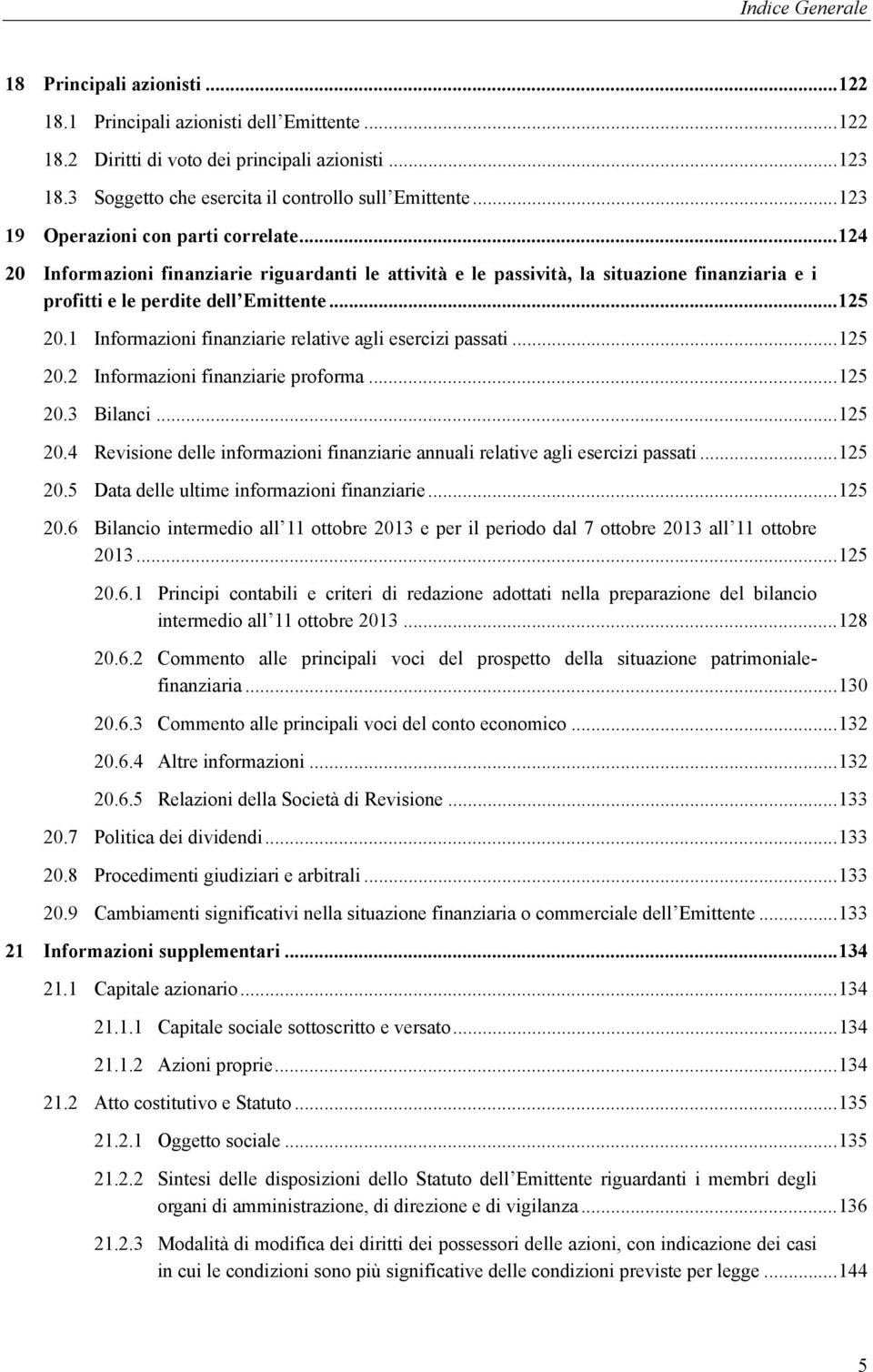 .. 124 20 Informazioni finanziarie riguardanti le attività e le passività, la situazione finanziaria e i profitti e le perdite dell Emittente... 125 20.