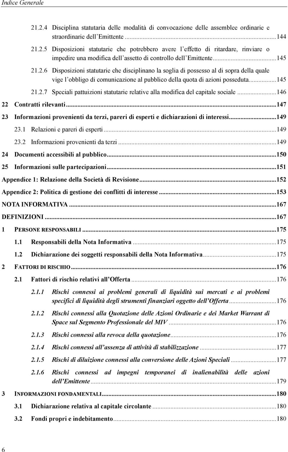 .. 146 22 Contratti rilevanti... 147 23 Informazioni provenienti da terzi, pareri di esperti e dichiarazioni di interessi... 149 23.1 Relazioni e pareri di esperti... 149 23.2 Informazioni provenienti da terzi.