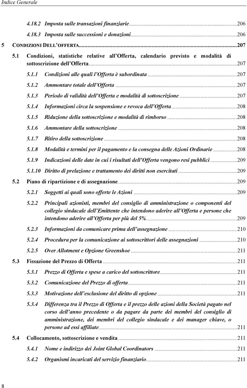 .. 207 5.1.3 Periodo di validità dell Offerta e modalità di sottoscrizione... 207 5.1.4 Informazioni circa la sospensione e revoca dell Offerta... 208 5.1.5 Riduzione della sottoscrizione e modalità di rimborso.