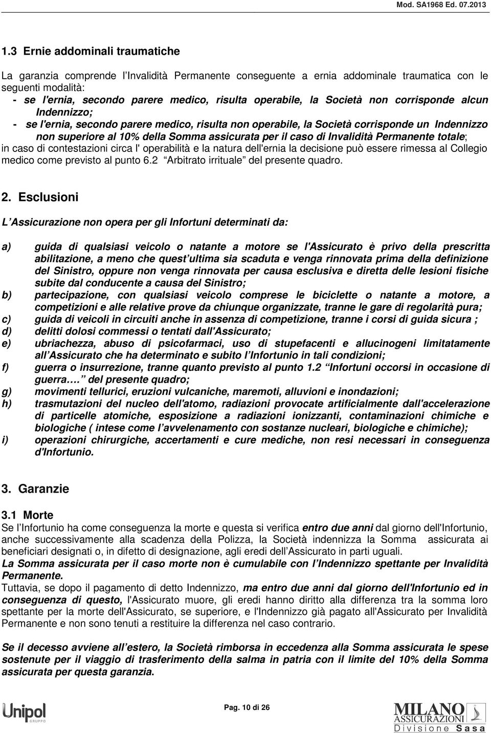 per il caso di Invalidità Permanente totale; in caso di contestazioni circa l' operabilità e la natura dell'ernia la decisione può essere rimessa al Collegio medico come previsto al punto 6.