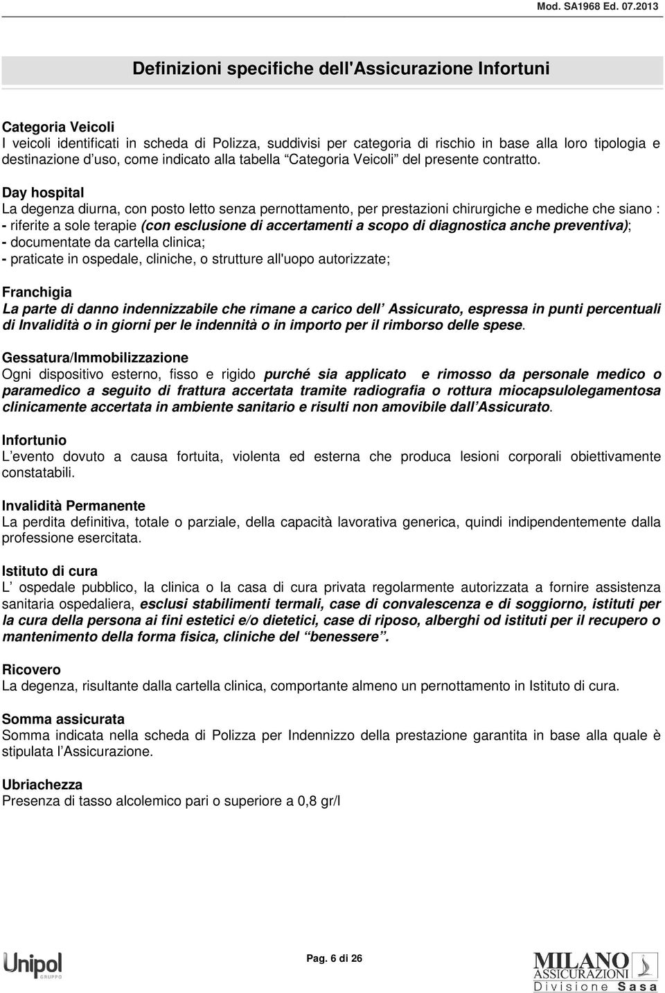 Day hospital La degenza diurna, con posto letto senza pernottamento, per prestazioni chirurgiche e mediche che siano : - riferite a sole terapie (con esclusione di accertamenti a scopo di diagnostica