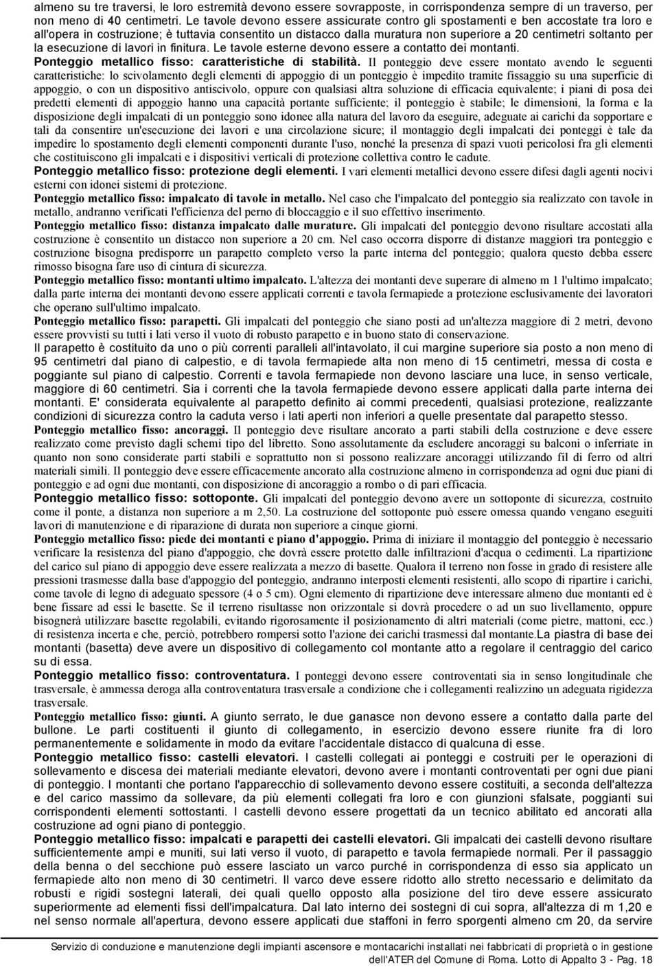 per la esecuzione di lavori in finitura. Le tavole esterne devono essere a contatto dei montanti. Ponteggio metallico fisso: caratteristiche di stabilità.